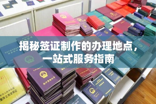 贾汪揭秘签证制作的办理地点，一站式服务指南