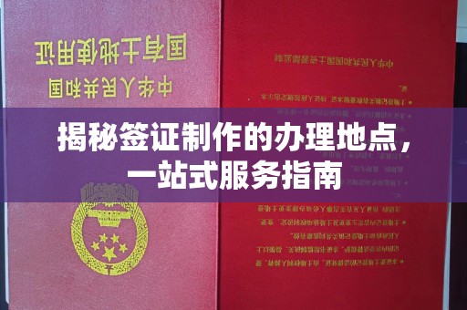 贾汪揭秘签证制作的办理地点，一站式服务指南
